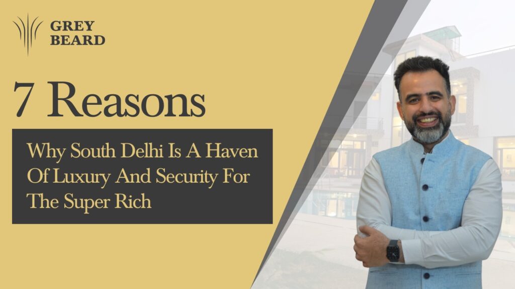 7 Reasons Why South Delhi Is A Haven of Luxury and Security for the Super Rich